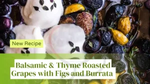 Image of Balsamic Thyme Roasted Grapes with Figs and Burrata